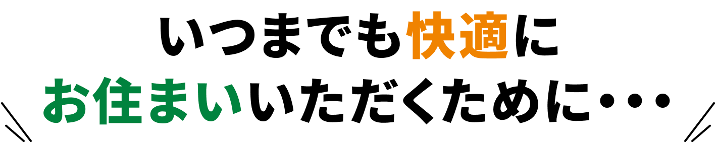いつまでも快適にお住まいいただくために・・・